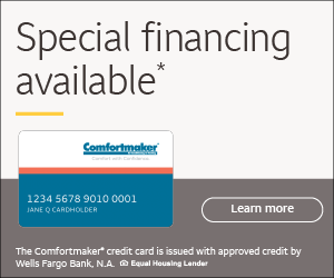 Special financing available with the Comfortmaker credit card, issued with approved credit by Wells Fargo Bank, N.A. Equal Housing Lender.